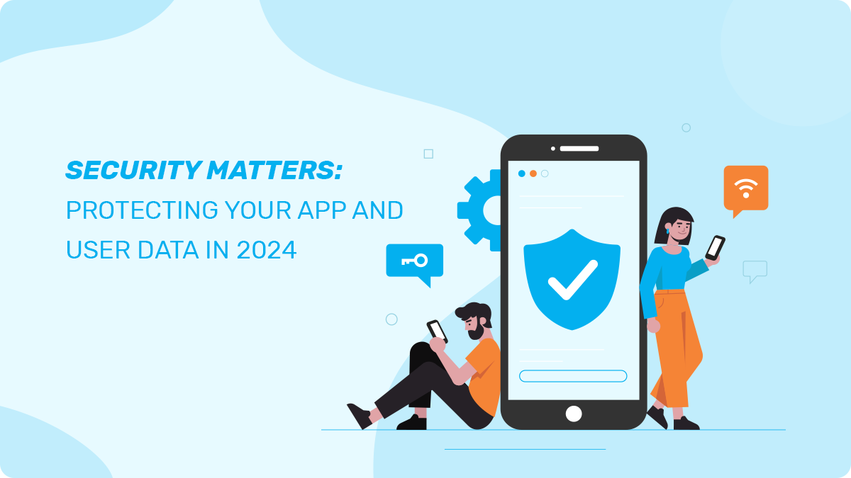 The Evolution of Mobile App Security: Protecting User Data in 2024